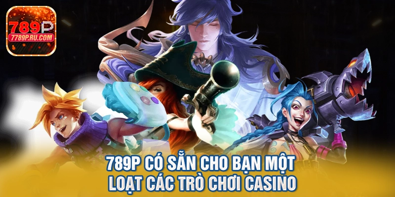 789p có sẵn cho bạn một loạt các trò chơi casino