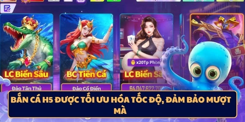 Bắn cá H5 được tối ưu hóa tốc độ, đảm bảo mượt mà 