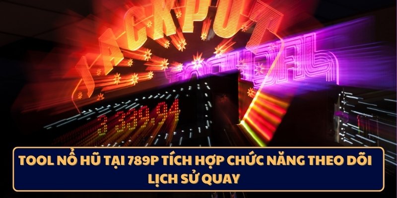 Tool nổ hũ tại 789P tích hợp chức năng theo dõi lịch sử quay 